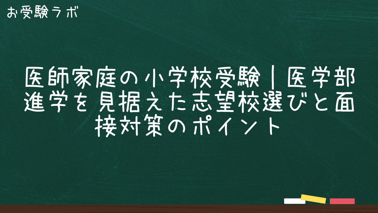 医師家庭の小学校受験|医学部進学を見据えた志望校選びと面接対策のポイント1
