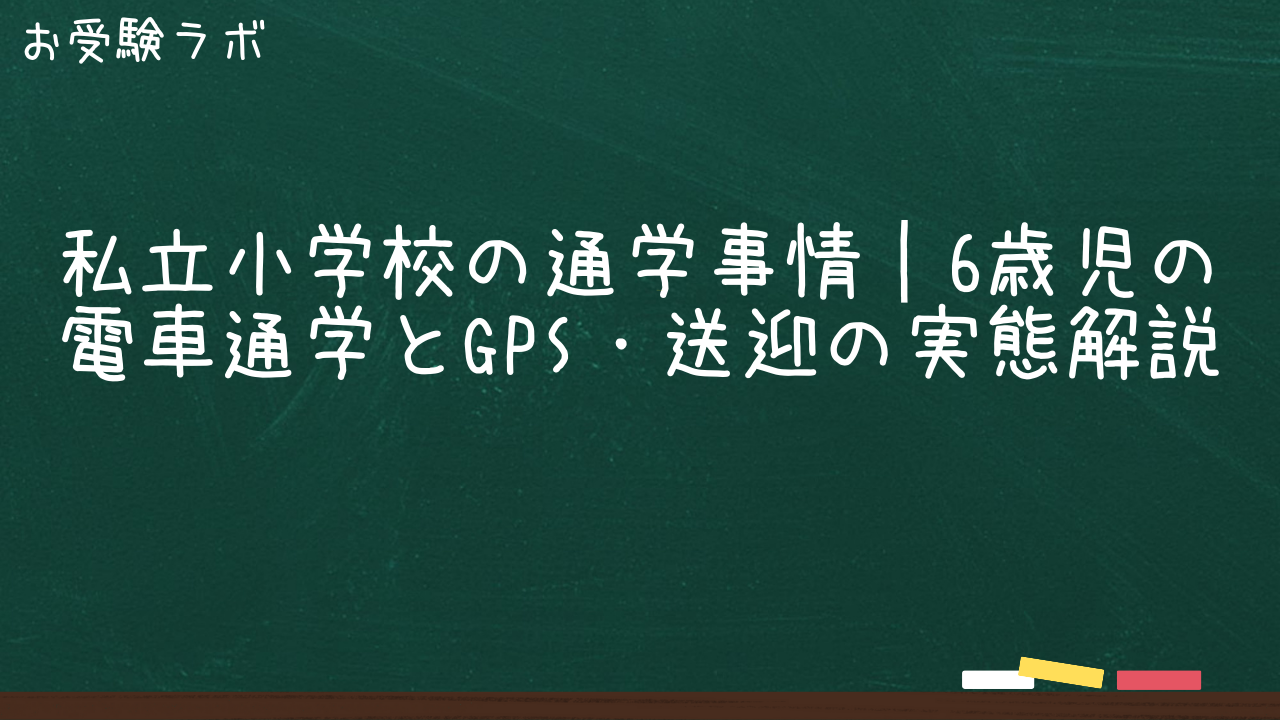 私立小学校の通学事情｜6歳児の電車通学とGPS・送迎の実態解説1