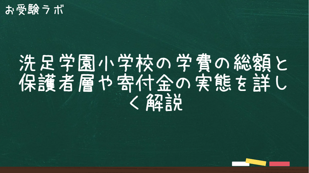 洗足学園小学校の学費総額と保護者層・寄付金の実態を詳しく解説1