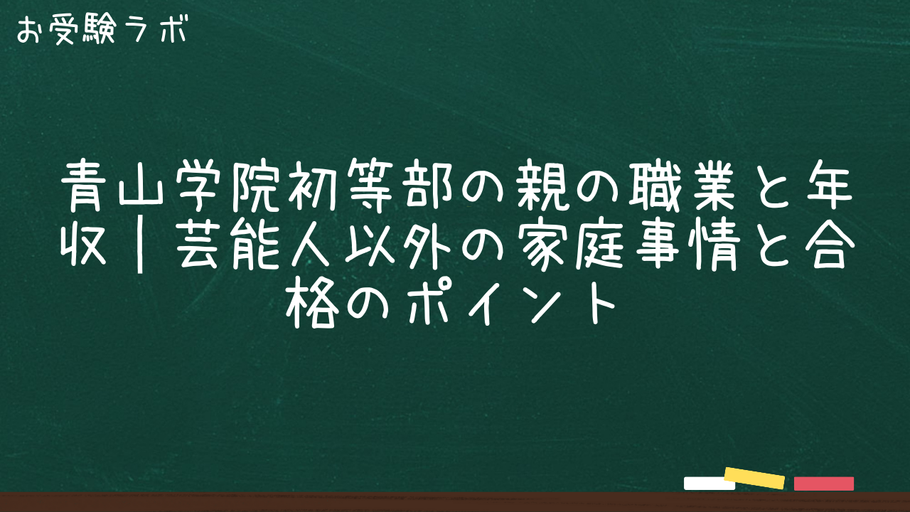 青山学院初等部の親の職業と年収｜芸能人以外の家庭事情と合格のポイント1