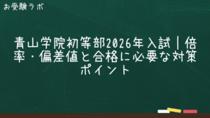 青山学院初等部2026年入試｜倍率・偏差値と合格に必要な対策ポイント1