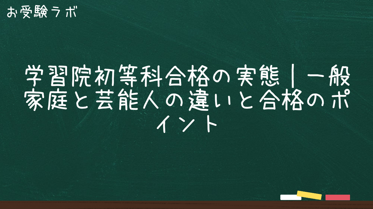 学習院初等科合格の実態｜一般家庭と芸能人の違いと合格のポイント1