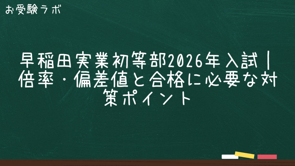 早稲田実業初等部2026年入試｜倍率・偏差値と合格に必要な対策ポイント1