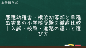 慶應幼稚舎・横浜初等部と早稲田実業の小学校受験を徹底比較｜入試・校風・進路の違いと選び方1