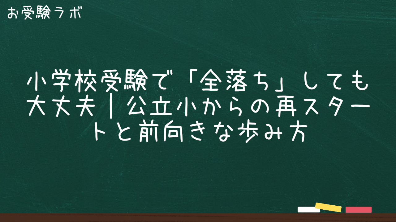 小学校受験で「全落ち」しても大丈夫｜公立小からの再スタートと前向きな歩み方1