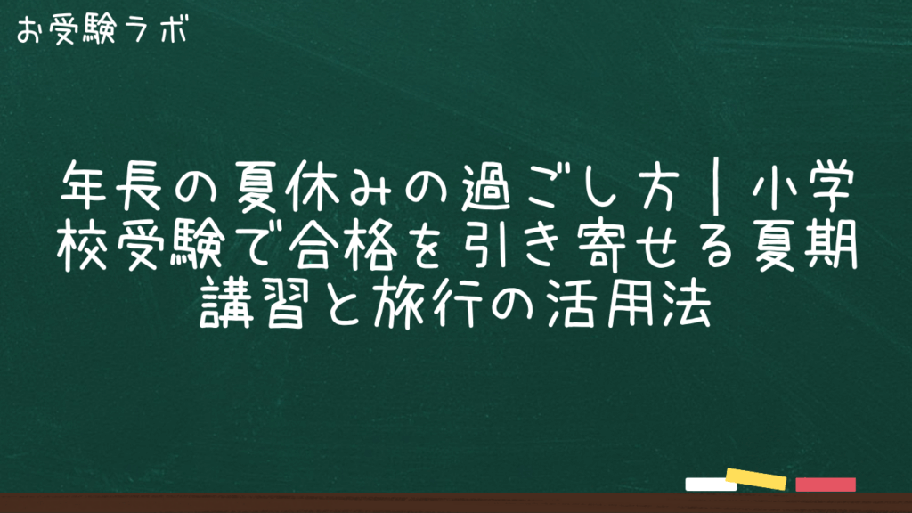 年長の夏休みの過ごし方｜小学校受験で合格を引き寄せる夏期講習と旅行の活用法1