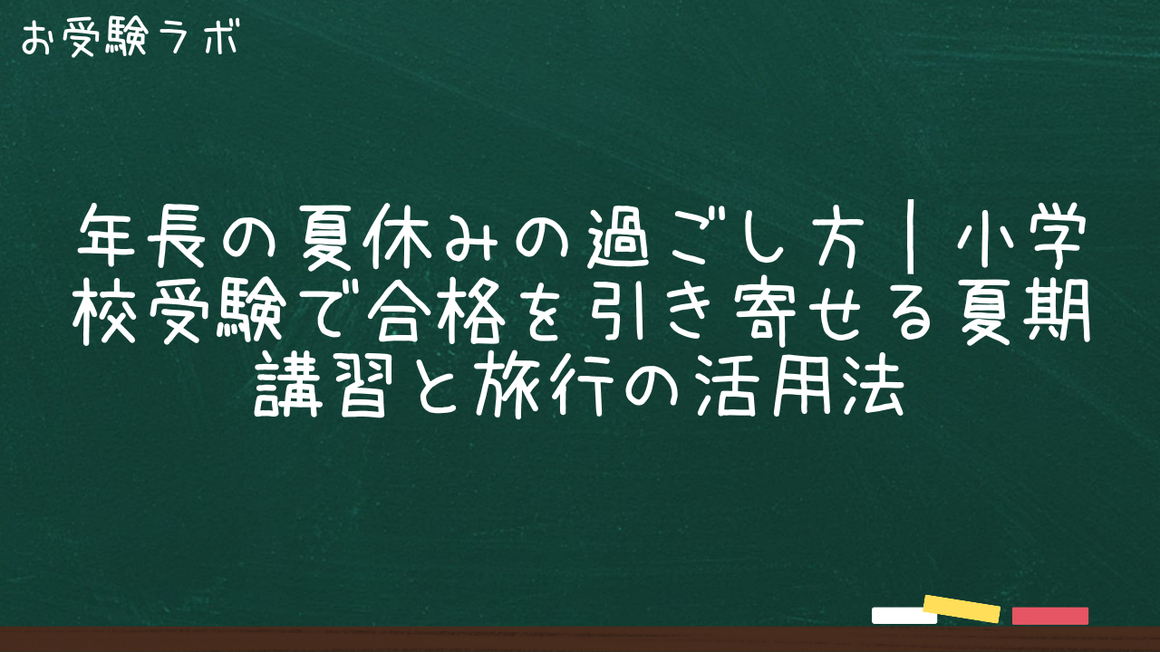年長の夏休みの過ごし方｜小学校受験で合格を引き寄せる夏期講習と旅行の活用法1