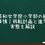 東洋英和女学院小学部の編入と転出事情｜移転計画と進学先の実態を解説