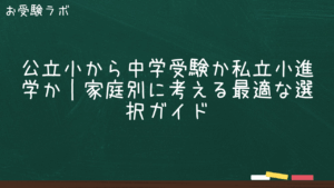 公立小から中学受験か私立小進学か｜家庭別に考える最適な選択ガイド1