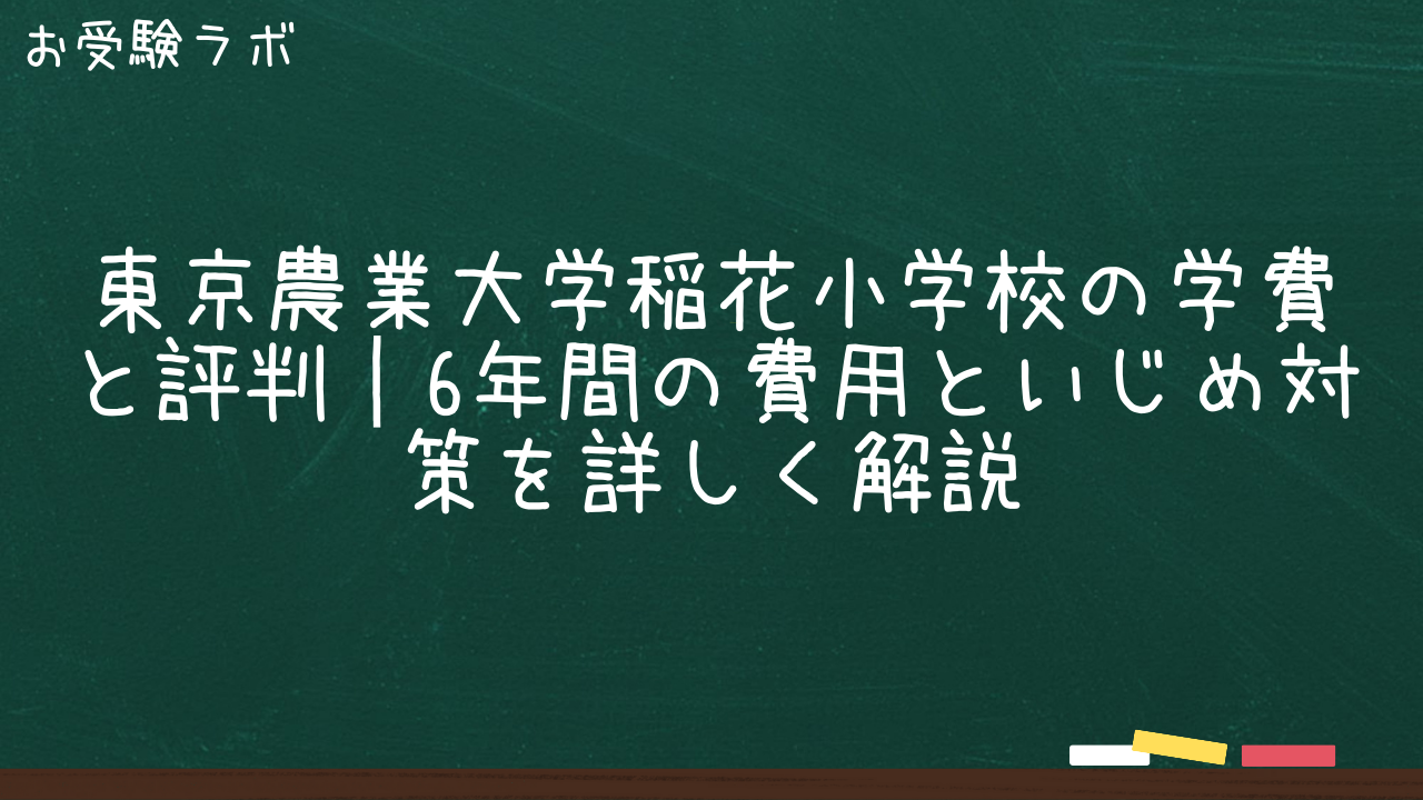 東京農業大学稲花小学校の学費と評判｜6年間の費用といじめ対策を詳しく解説1