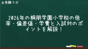 2026年の桐朋学園小学校の倍率・偏差値・学費と入試対のポイントを解説！1