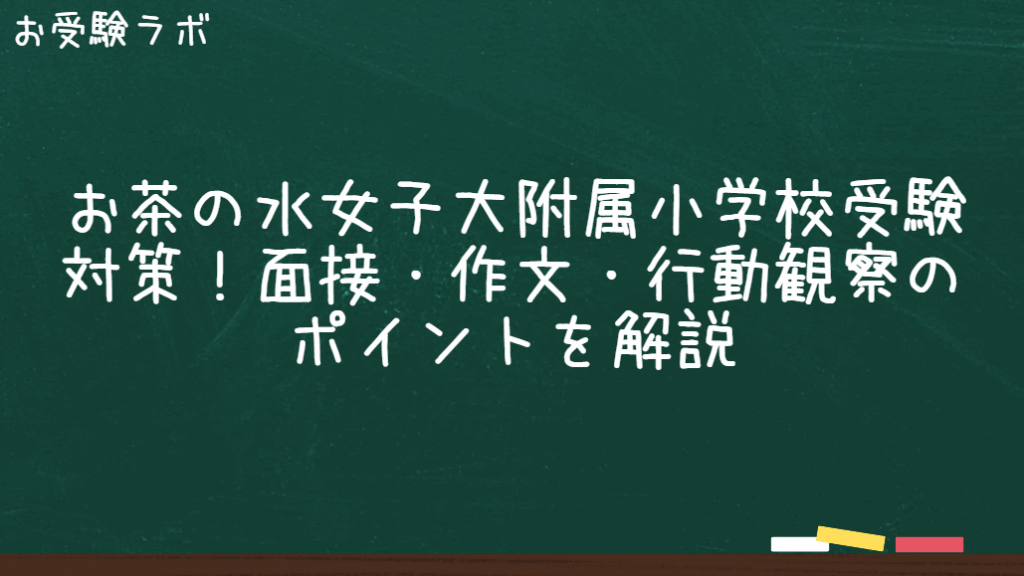 お茶の水女子大附属小学校受験対策！面接・作文・行動観察のポイントを解説1