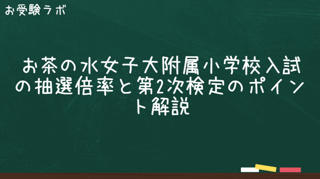 お茶の水女子大附属小学校入試の抽選倍率と第2次検定のポイント解説1