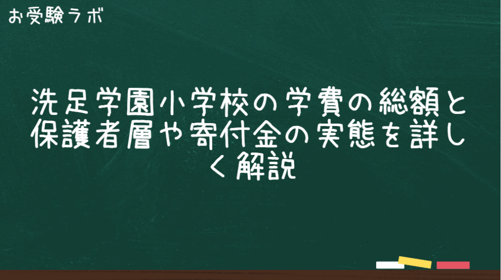 洗足学園小学校の学費総額と保護者層・寄付金の実態を詳しく解説1