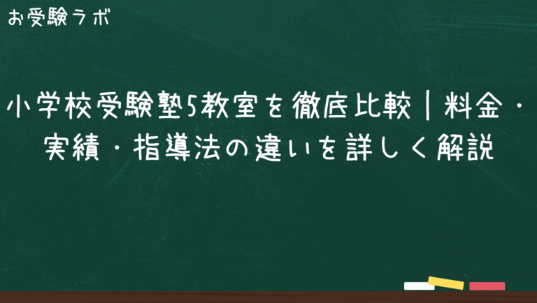 小学校受験塾5教室を徹底比較｜料金・実績・指導法の違いを詳しく解説