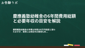 慶應義塾幼稚舎の6年間費用総額と必要年収の目安を解説1