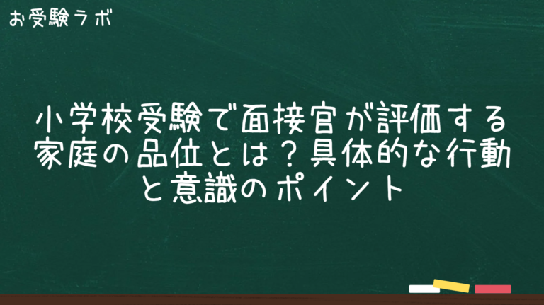 小学校受験で面接官が評価する家庭の品位とは？具体的な行動と意識のポイント