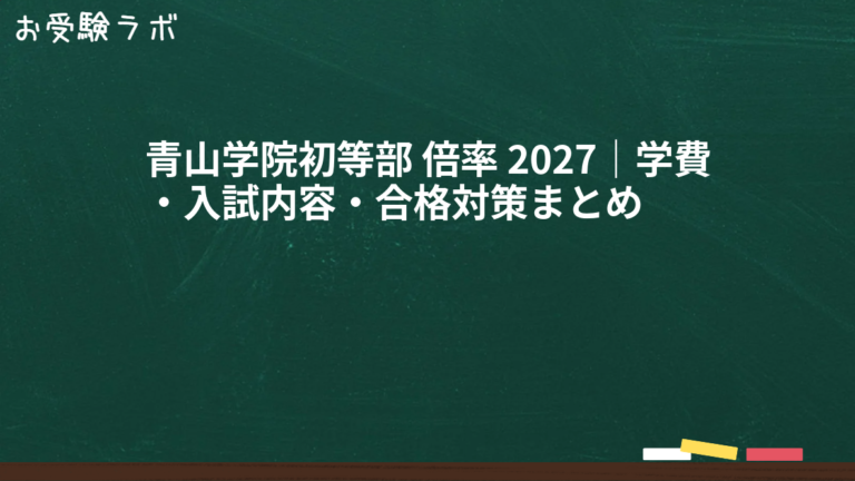 青山学院初等部 倍率 2027｜学費・入試内容・合格対策まとめ